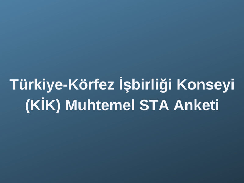 Türkiye-Körfez İşbirliği Konseyi (KİK) Muhtemel STA Anketi